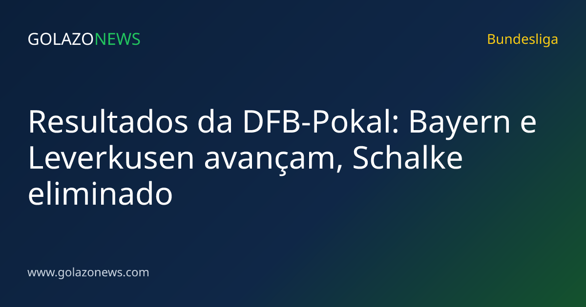 Resultados da DFB-Pokal: Bayern e Leverkusen avançam, Schalke eliminado