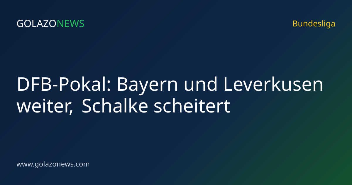 DFB-Pokal: Bayern und Leverkusen weiter, Schalke scheitert