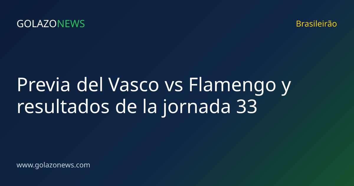 Previa del Vasco vs Flamengo y resultados de la jornada 33