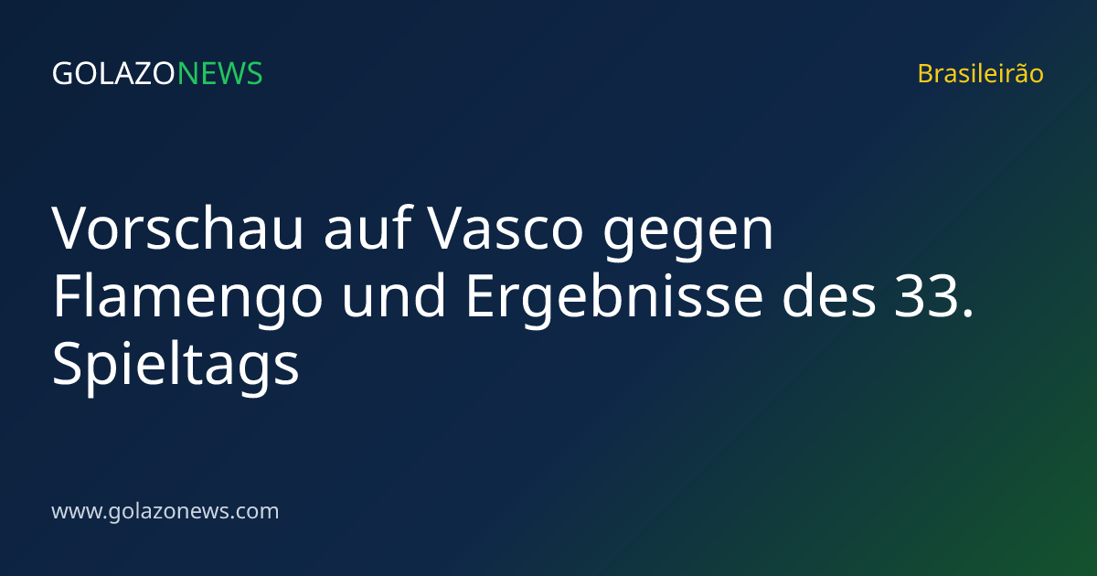 Vorschau auf Vasco gegen Flamengo und Ergebnisse des 33. Spieltags