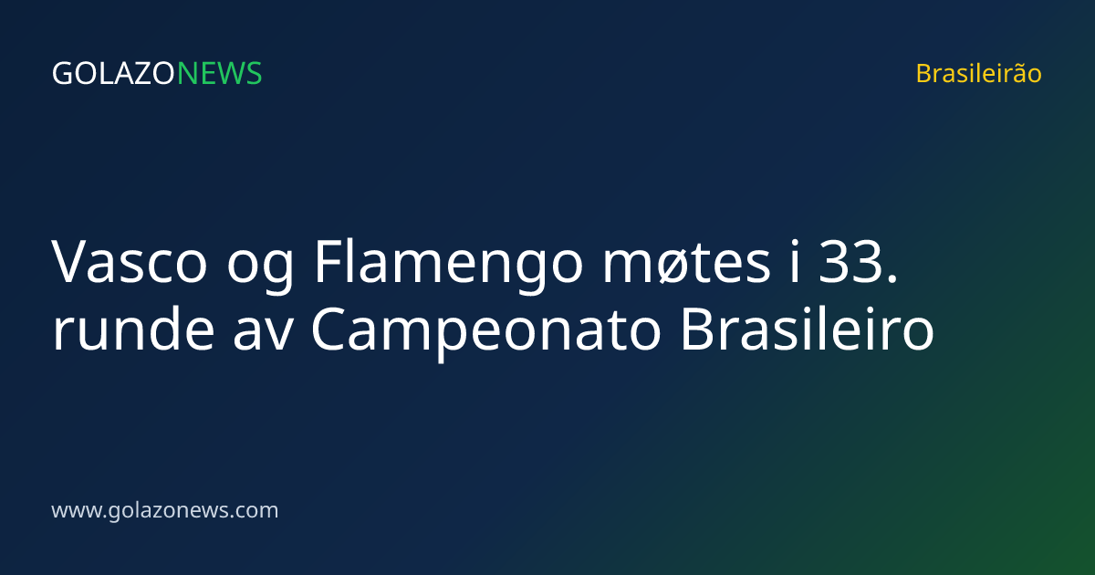 Vasco og Flamengo møtes i 33. runde av Campeonato Brasileiro