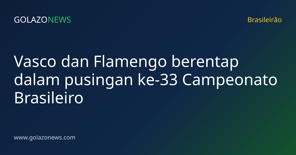 Vasco dan Flamengo berentap dalam pusingan ke-33 Campeonato Brasileiro