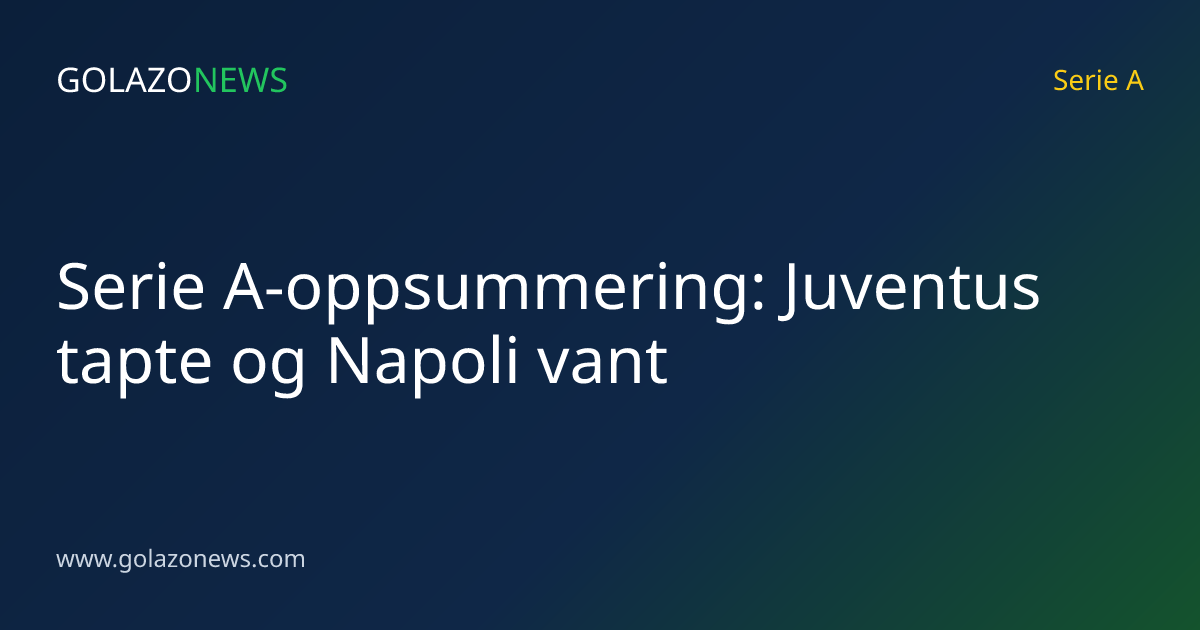 Serie A-oppsummering: Juventus tapte og Napoli vant