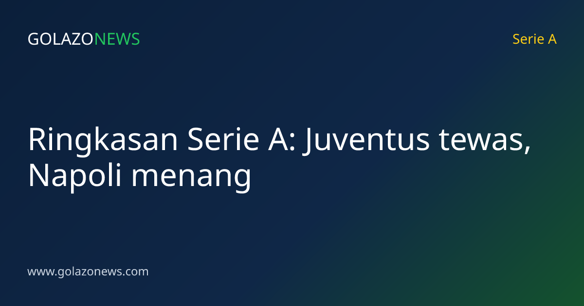 Ringkasan Serie A: Juventus tewas, Napoli menang