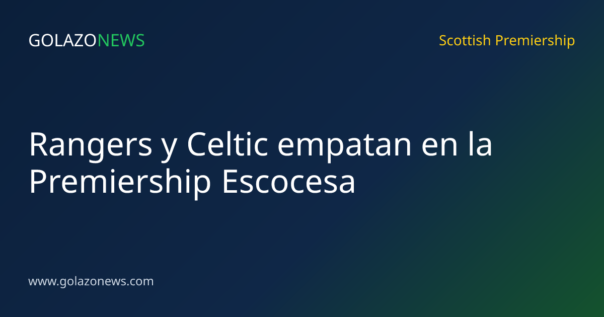 Rangers y Celtic empatan en la Premiership Escocesa