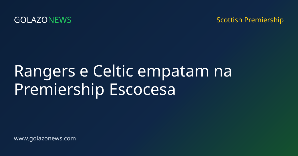 Rangers e Celtic empatam na Premiership Escocesa