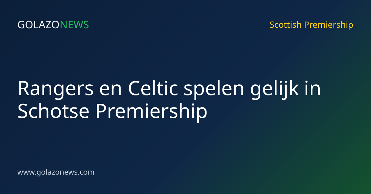 Rangers en Celtic spelen gelijk in Schotse Premiership