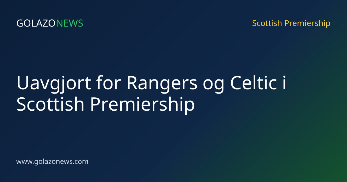 Uavgjort for Rangers og Celtic i Scottish Premiership