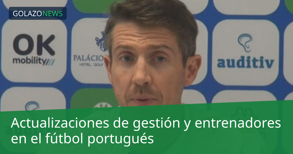 Actualizaciones de gestión y entrenadores en el fútbol portugués