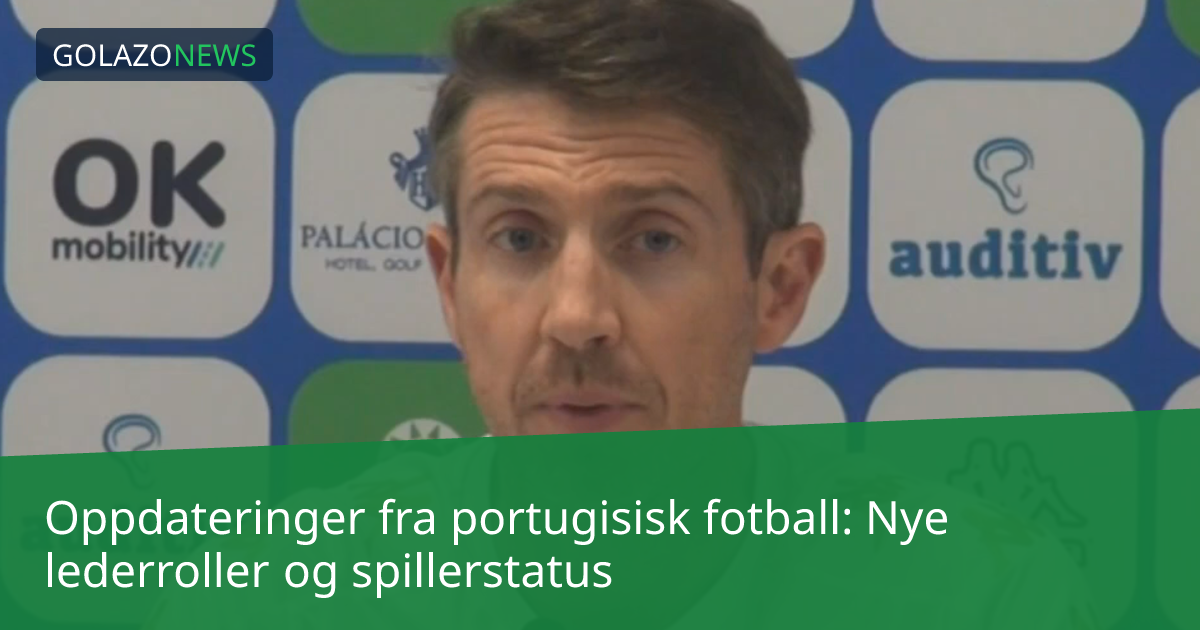 Oppdateringer fra portugisisk fotball: Nye lederroller og spillerstatus