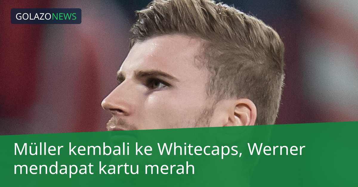 Müller kembali ke Whitecaps, Werner mendapat kartu merah