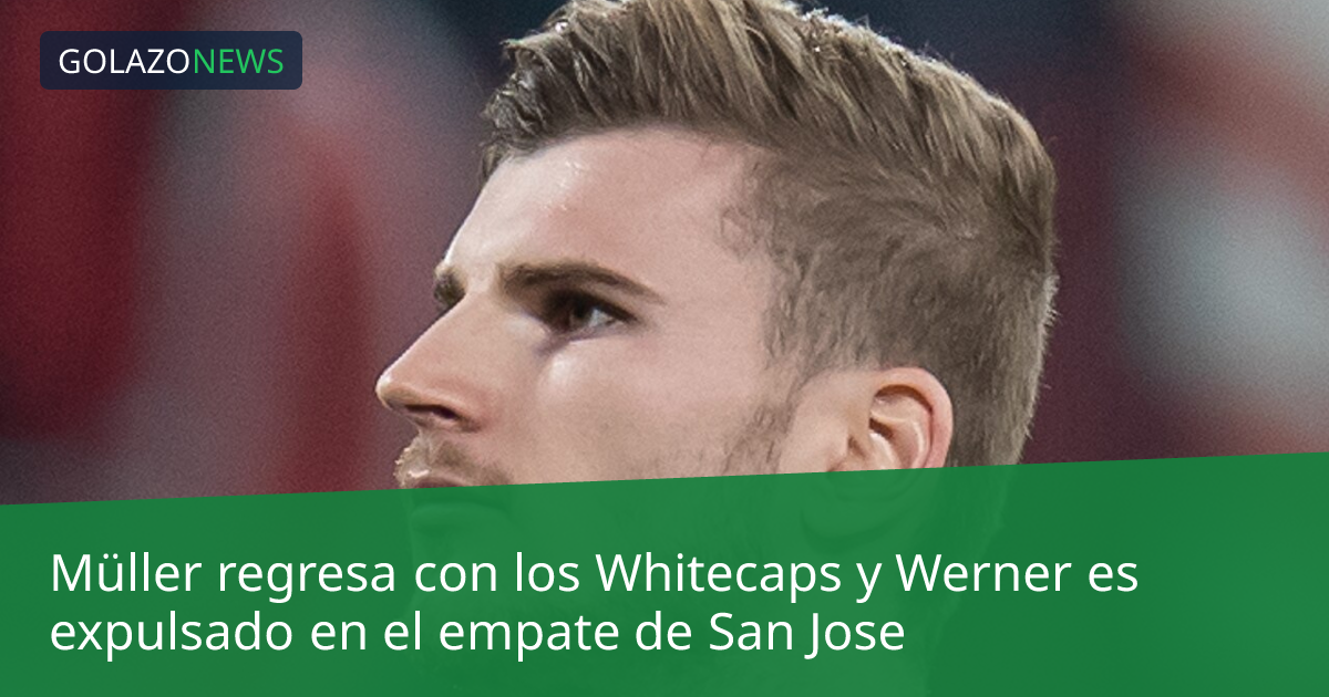 Müller regresa con los Whitecaps y Werner es expulsado en el empate de San Jose