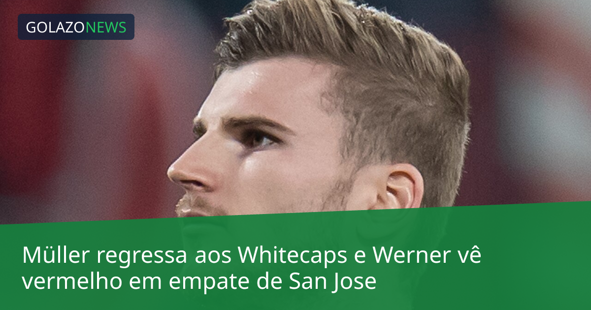 Müller regressa aos Whitecaps e Werner vê vermelho em empate de San Jose