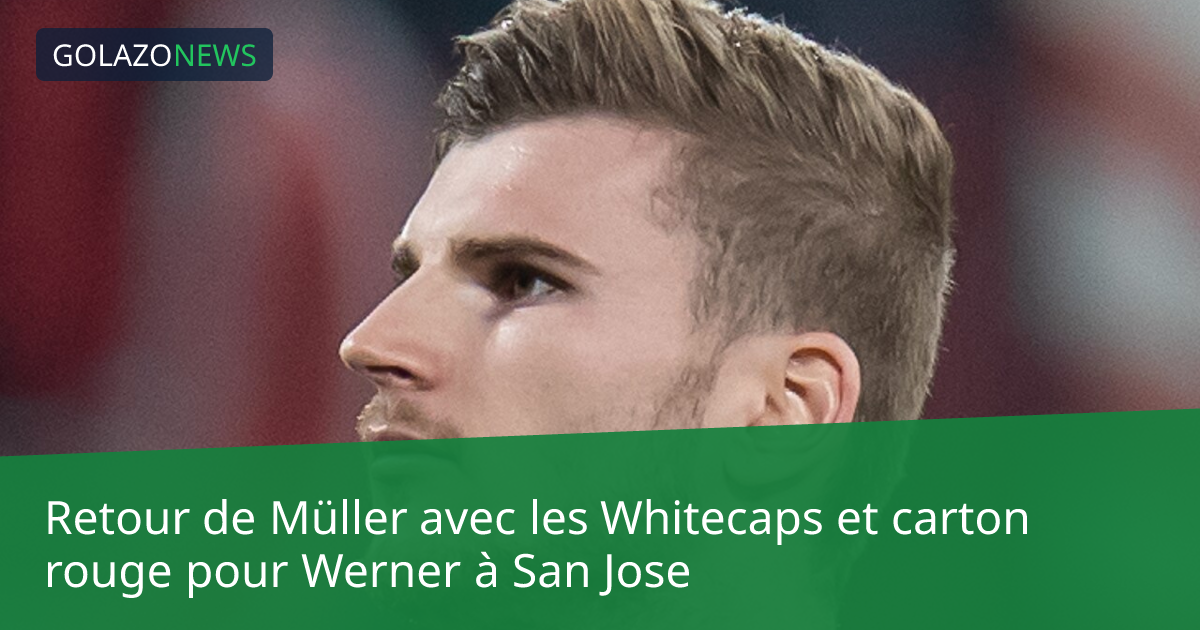 Retour de Müller avec les Whitecaps et carton rouge pour Werner à San Jose