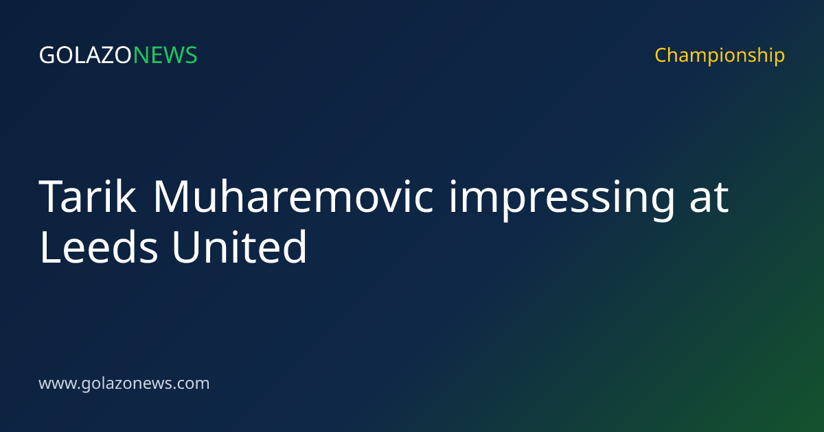 Tarik Muharemovic impressing at Leeds United