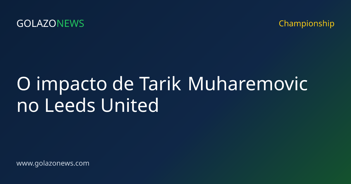 O impacto de Tarik Muharemovic no Leeds United