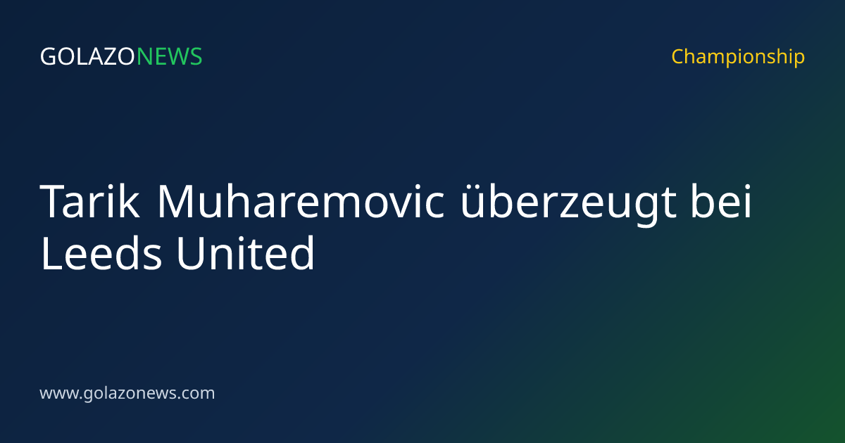 Tarik Muharemovic überzeugt bei Leeds United