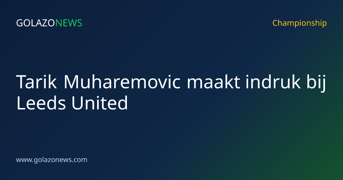Tarik Muharemovic maakt indruk bij Leeds United