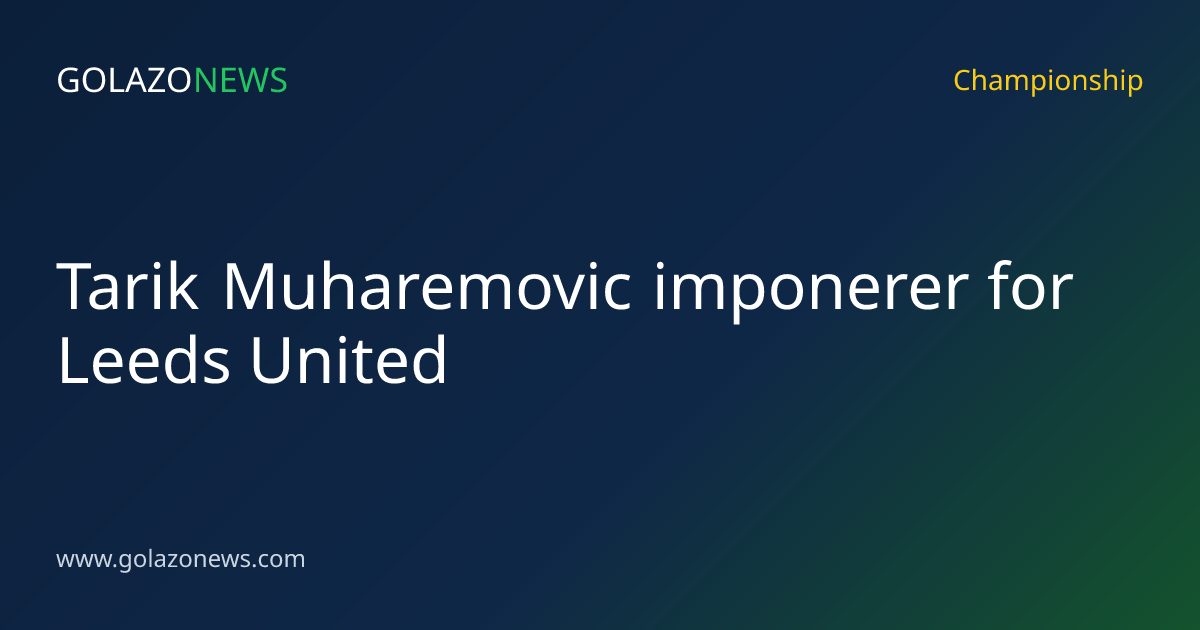 Tarik Muharemovic imponerer for Leeds United