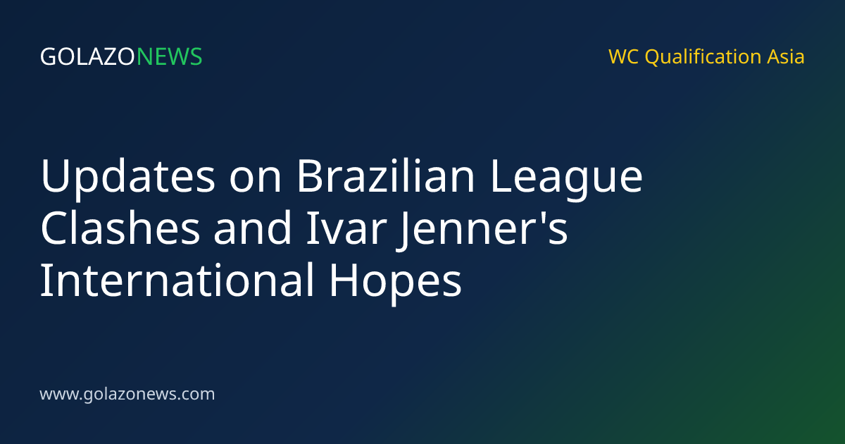 Updates on Brazilian League Clashes and Ivar Jenner's International Hopes