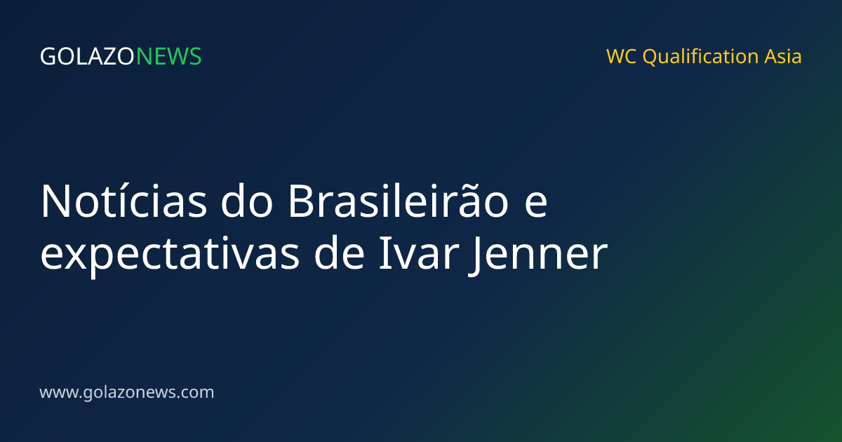 Notícias do Brasileirão e expectativas de Ivar Jenner