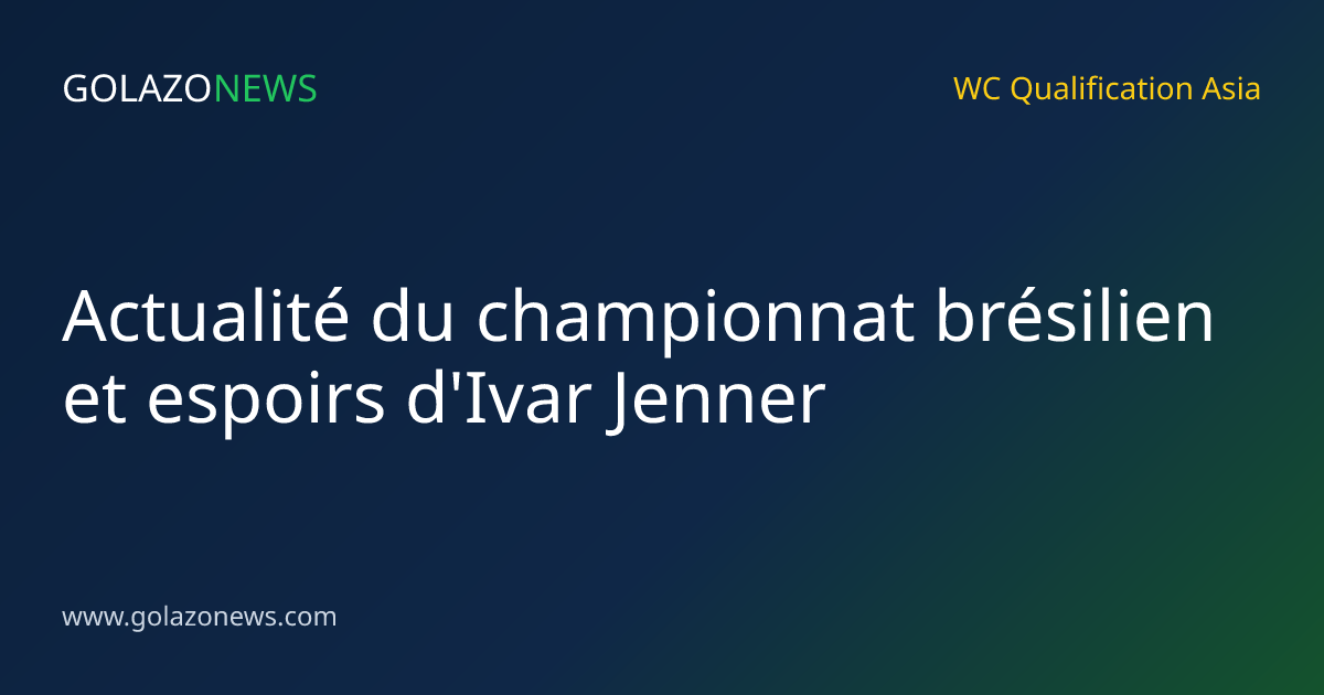 Actualité du championnat brésilien et espoirs d'Ivar Jenner