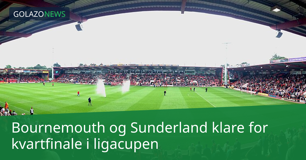 Bournemouth og Sunderland klare for kvartfinale i ligacupen