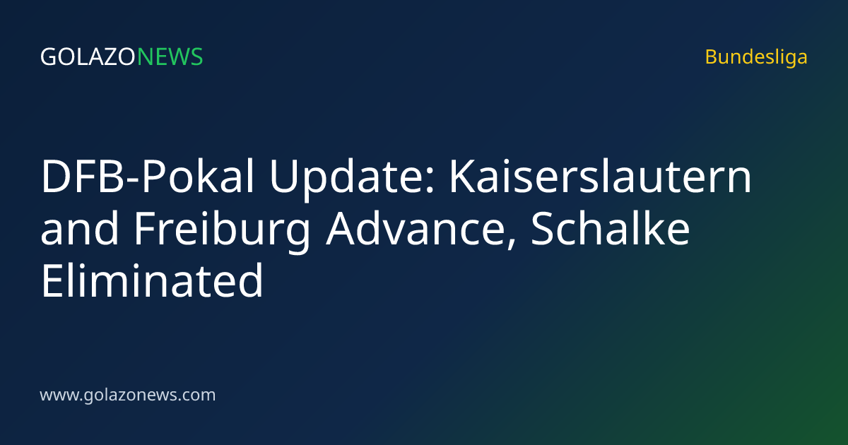 DFB-Pokal Update: Kaiserslautern and Freiburg Advance, Schalke Eliminated
