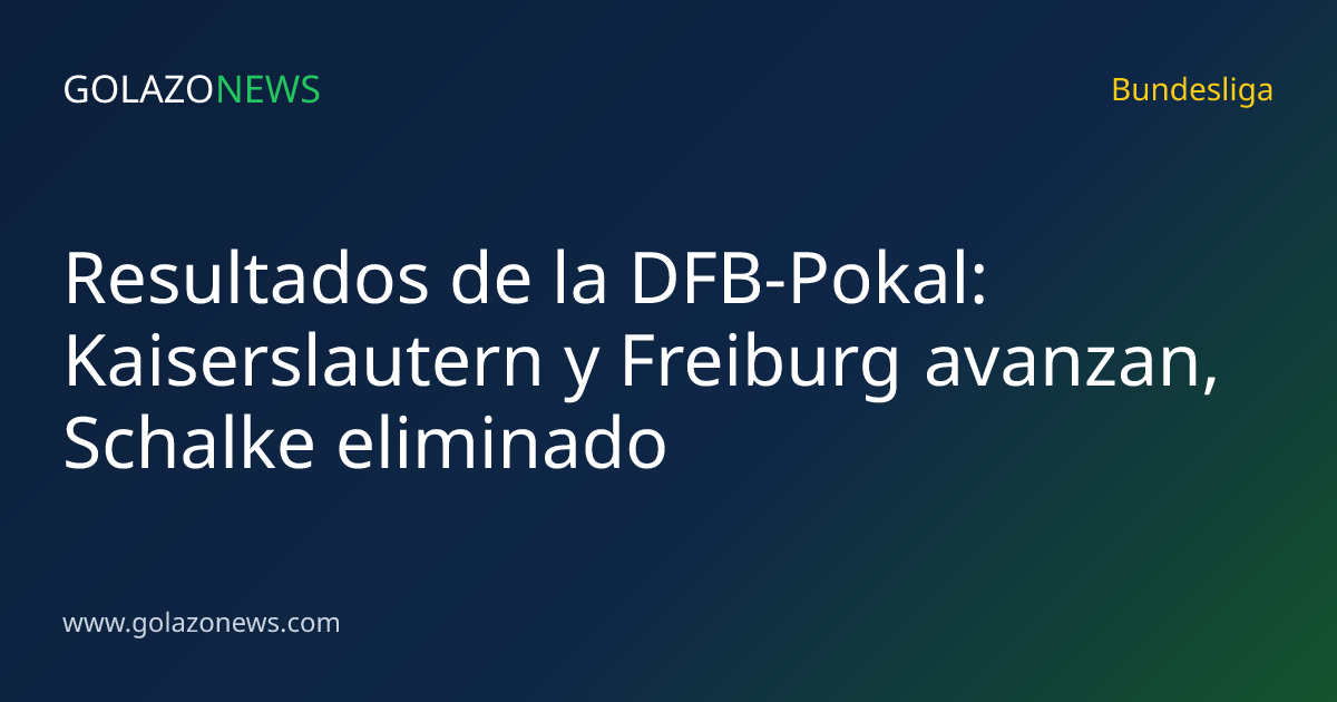 Resultados de la DFB-Pokal: Kaiserslautern y Freiburg avanzan, Schalke eliminado