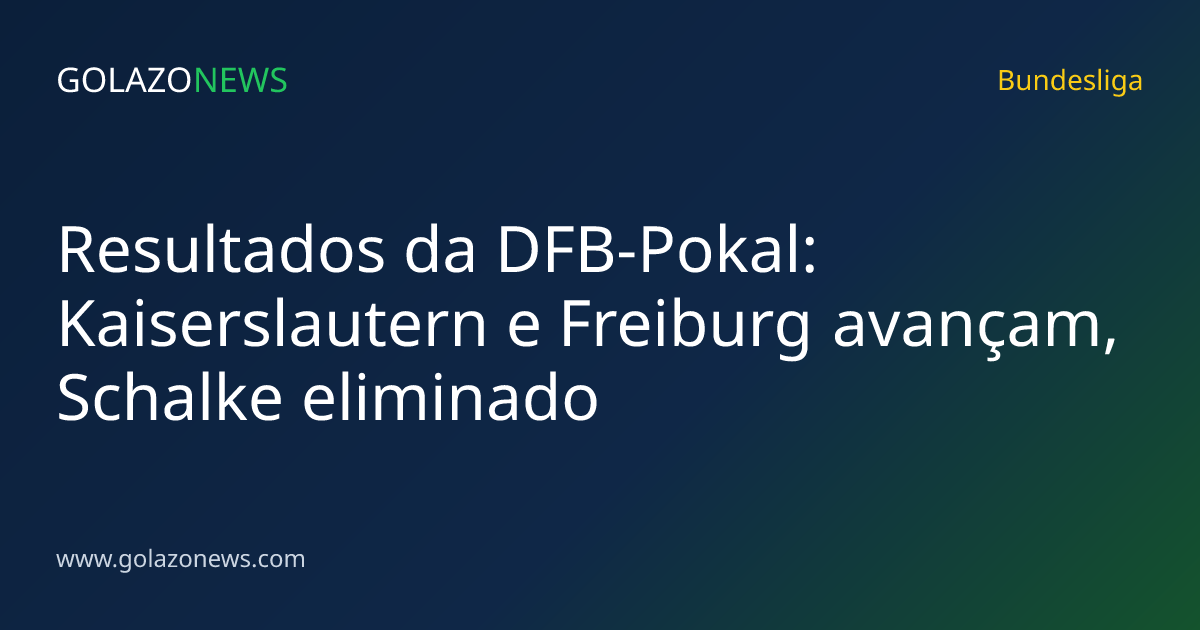 Resultados da DFB-Pokal: Kaiserslautern e Freiburg avançam, Schalke eliminado
