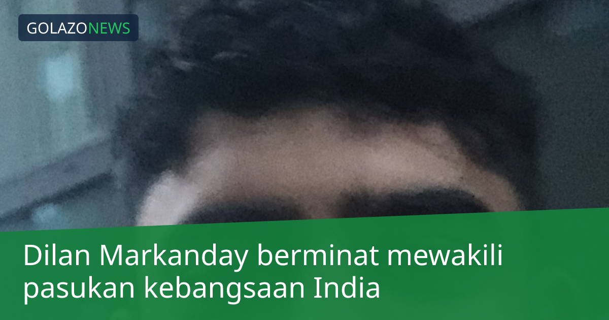 Dilan Markanday berminat mewakili pasukan kebangsaan India