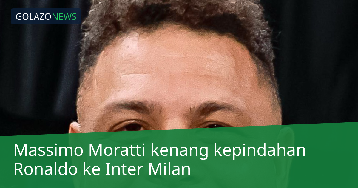 Massimo Moratti kenang kepindahan Ronaldo ke Inter Milan