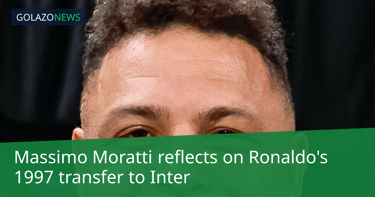 Massimo Moratti reflects on Ronaldo's 1997 transfer to Inter