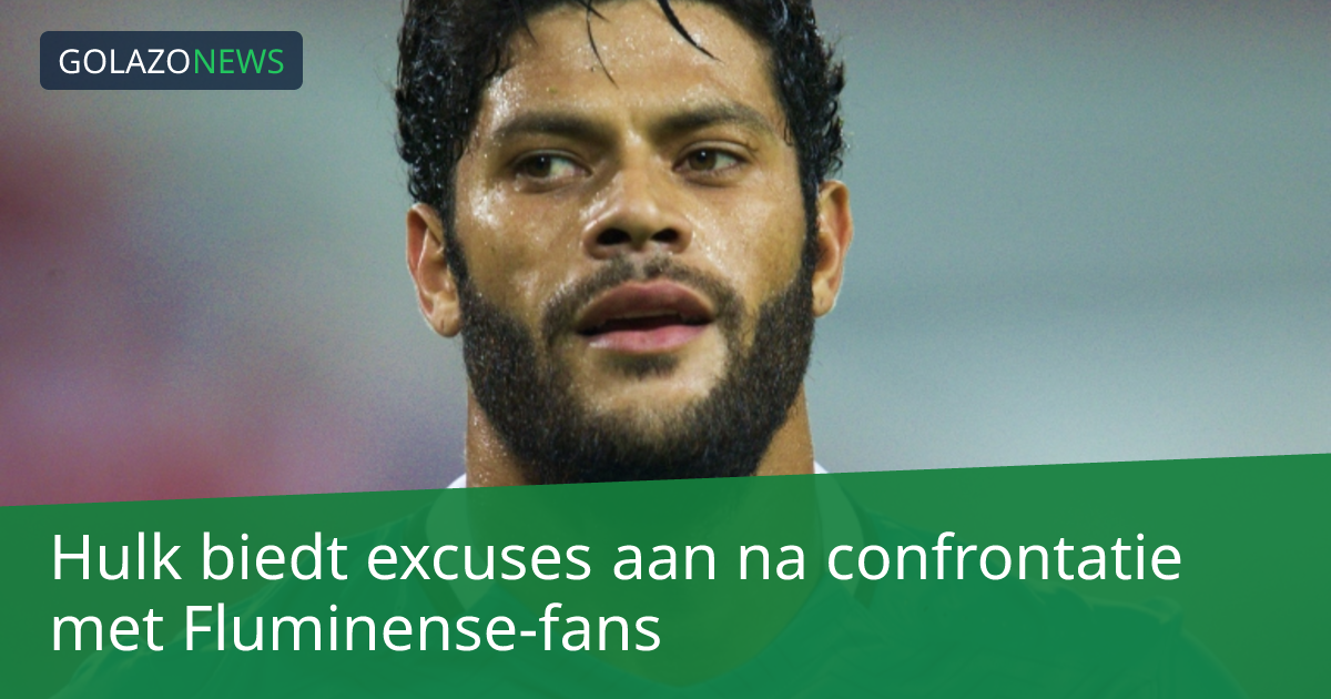 Hulk biedt excuses aan na confrontatie met Fluminense-fans