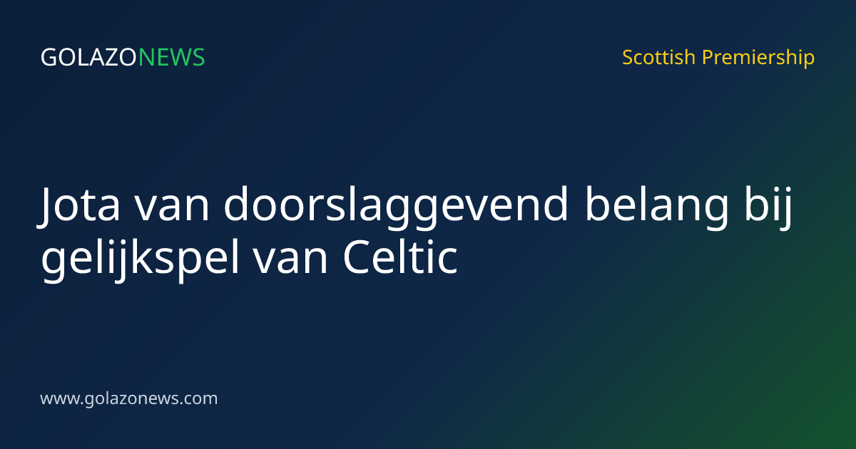 Jota van doorslaggevend belang bij gelijkspel van Celtic