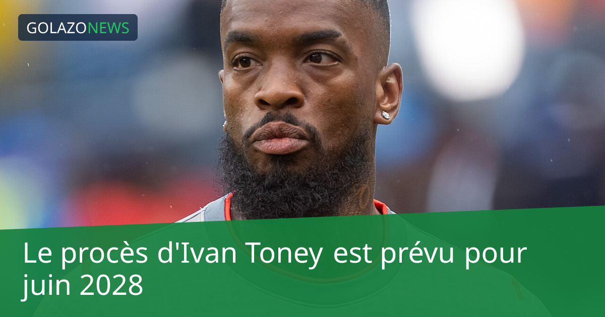 Le procès d'Ivan Toney est prévu pour juin 2028