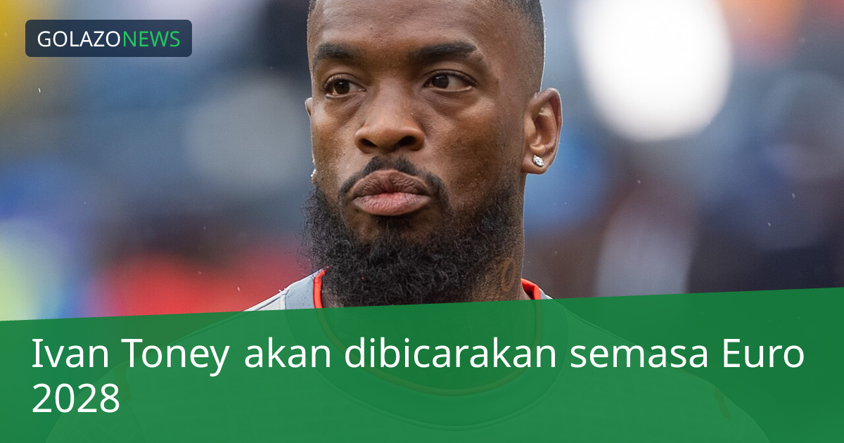 Ivan Toney akan dibicarakan semasa Euro 2028