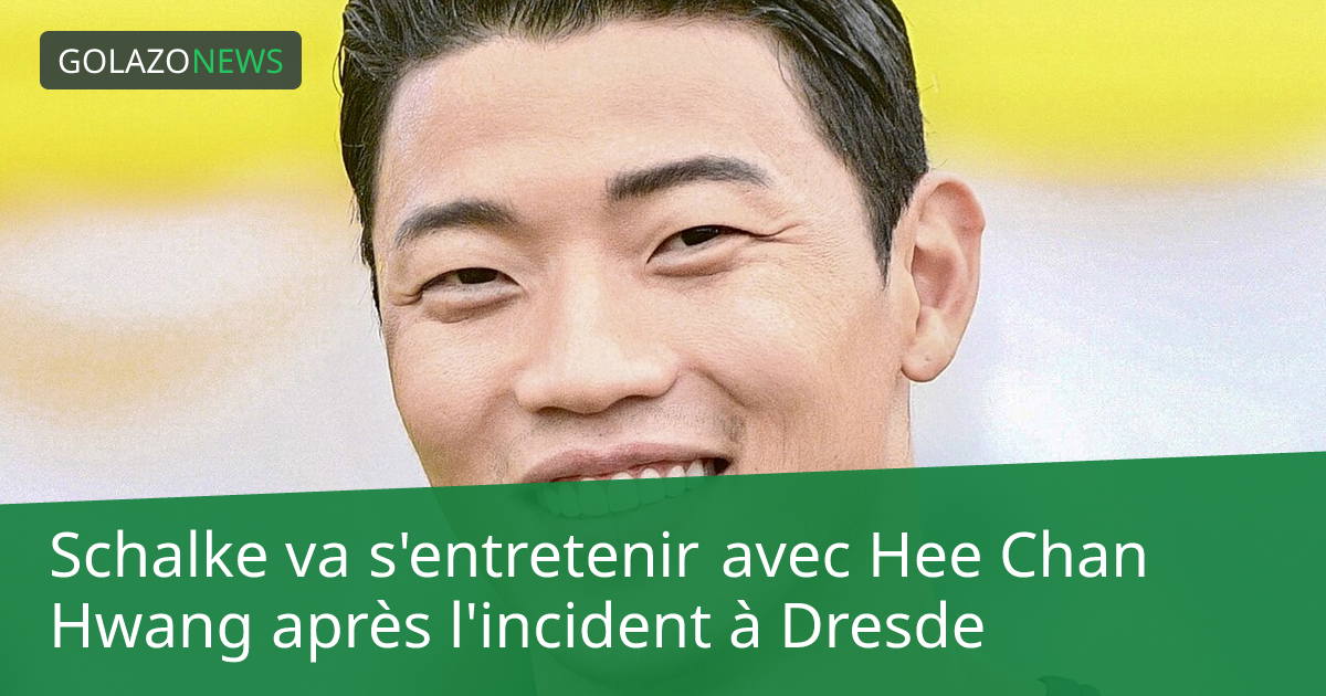 Schalke va s'entretenir avec Hee Chan Hwang après l'incident à Dresde