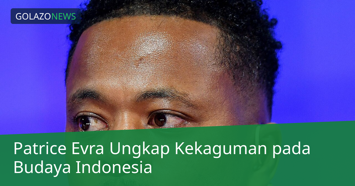 Patrice Evra Ungkap Kekaguman pada Budaya Indonesia