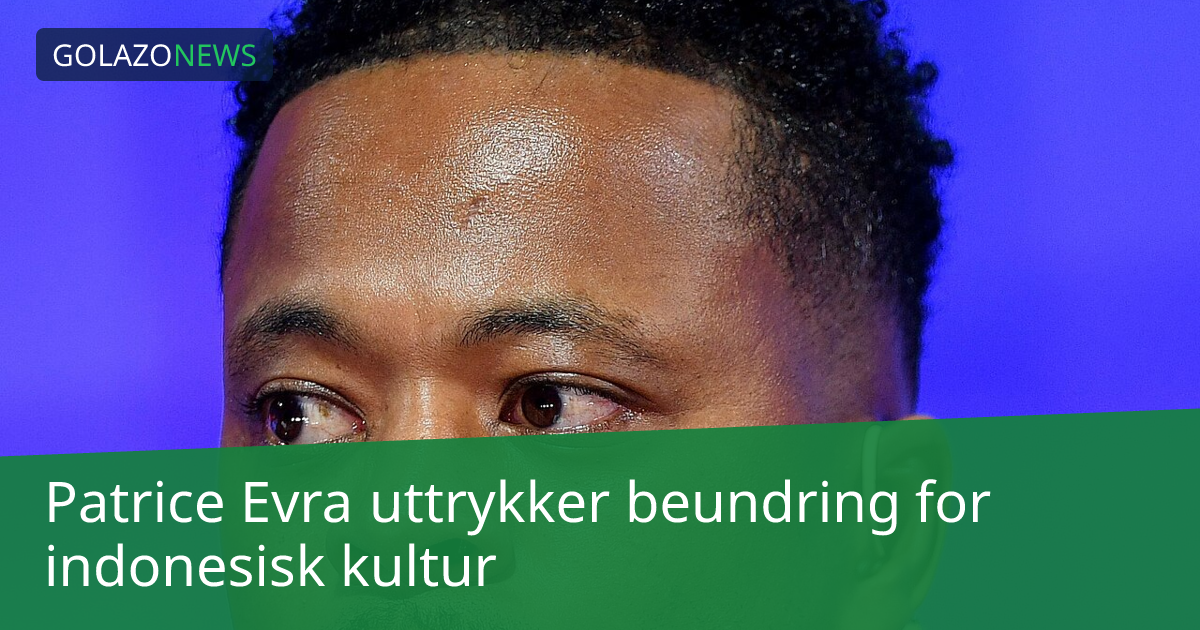 Patrice Evra uttrykker beundring for indonesisk kultur