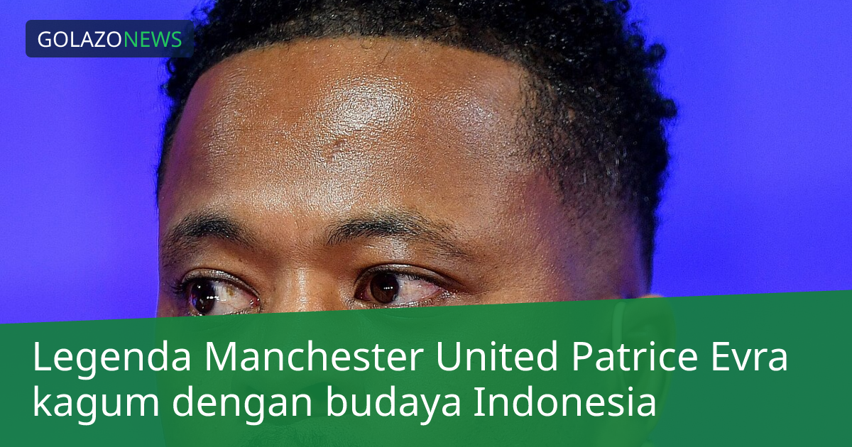 Legenda Manchester United Patrice Evra kagum dengan budaya Indonesia