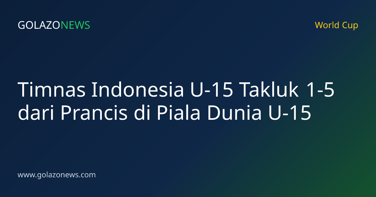 Timnas Indonesia U-15 Takluk 1-5 dari Prancis di Piala Dunia U-15