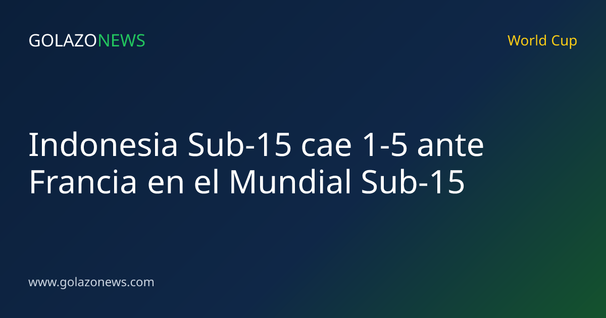 Indonesia Sub-15 cae 1-5 ante Francia en el Mundial Sub-15