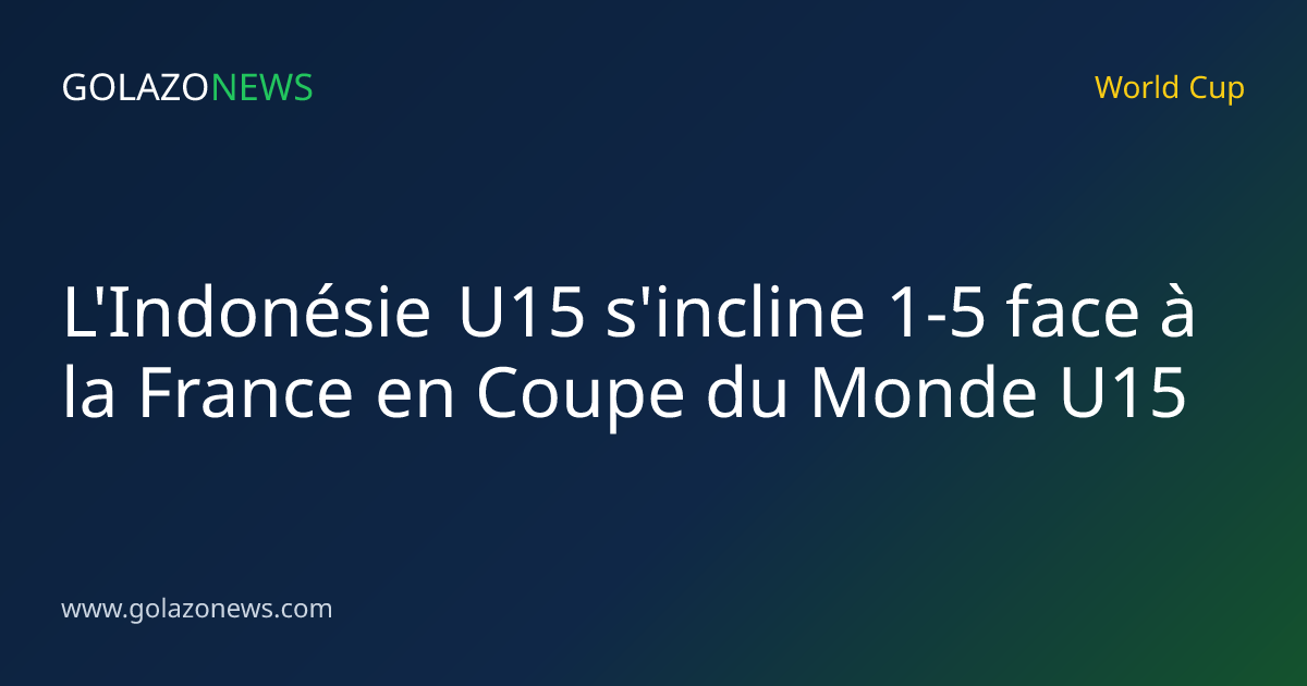 L'Indonésie U15 s'incline 1-5 face à la France en Coupe du Monde U15