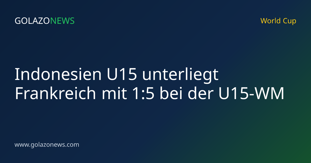 Indonesien U15 unterliegt Frankreich mit 1:5 bei der U15-WM
