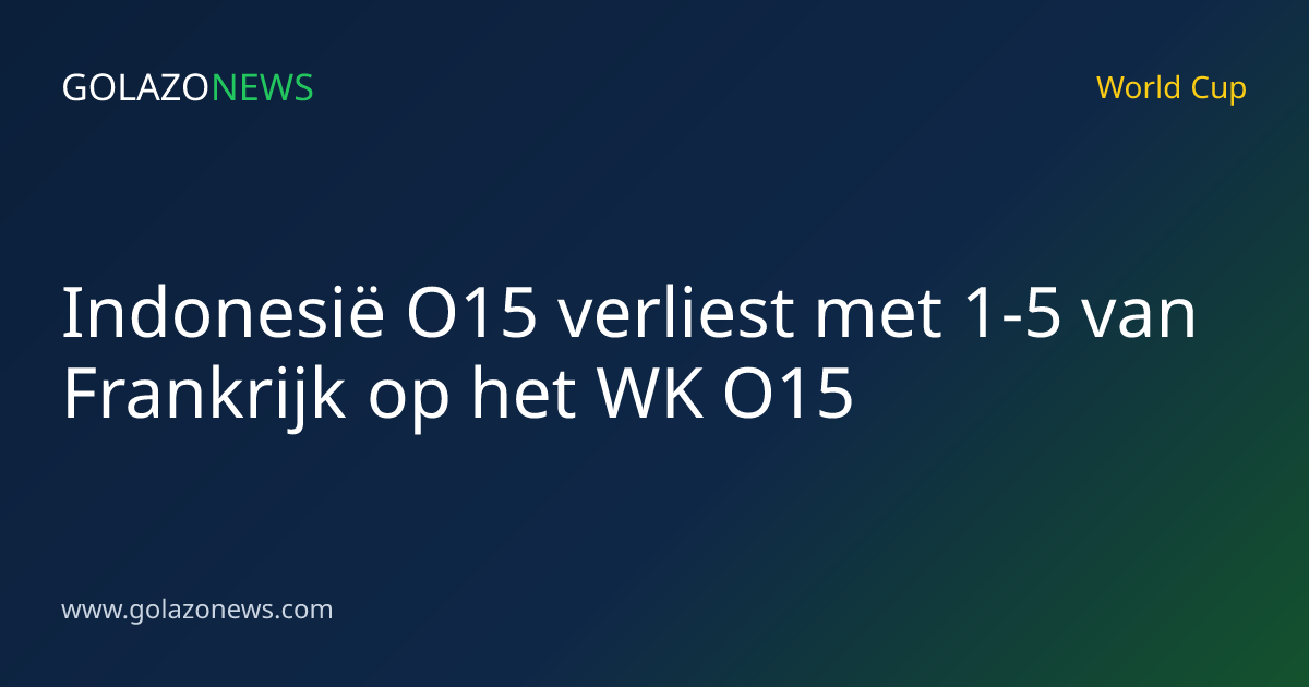 Indonesië O15 verliest met 1-5 van Frankrijk op het WK O15