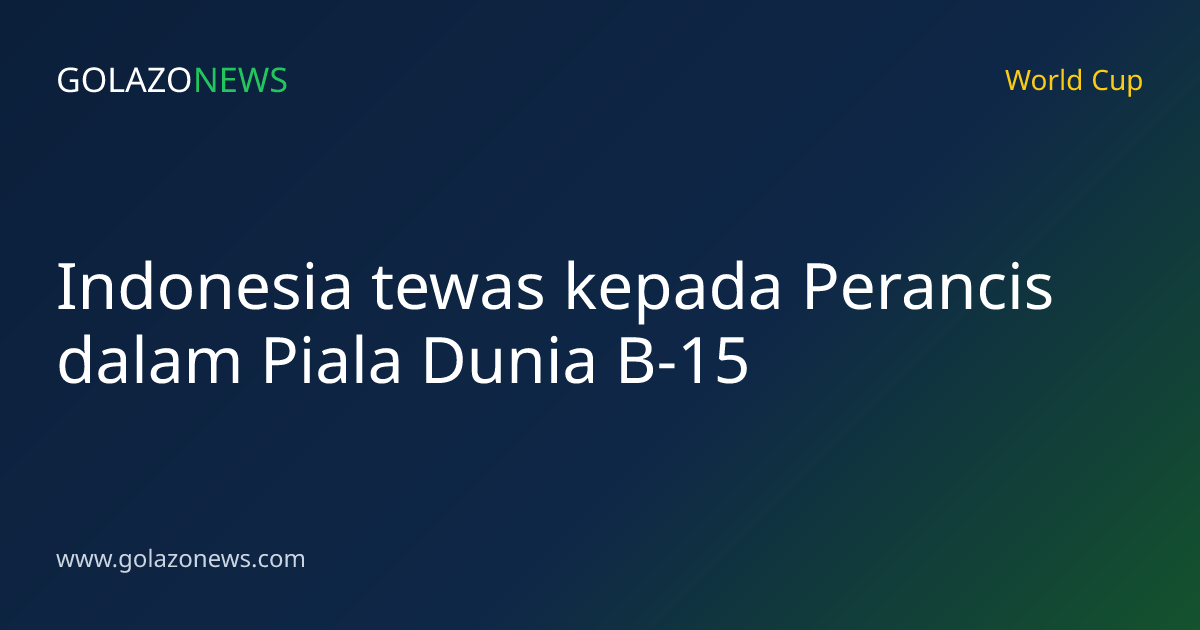 Indonesia tewas kepada Perancis dalam Piala Dunia B-15
