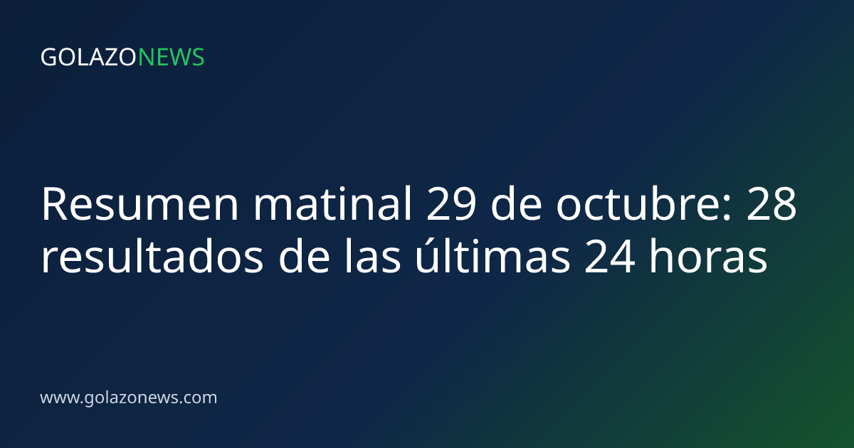 Resumen matinal 29 de octubre: 28 resultados de las últimas 24 horas