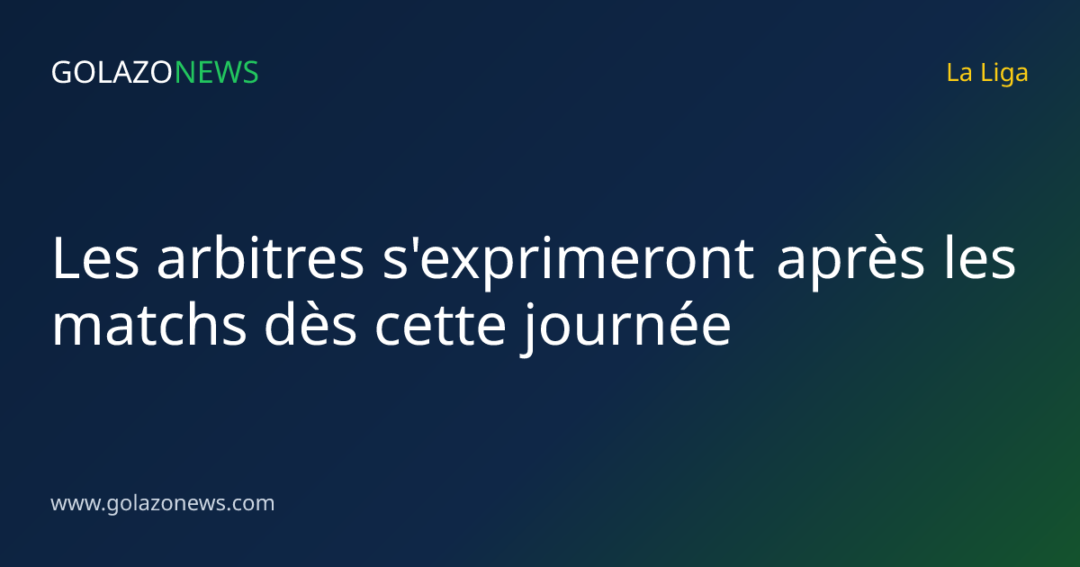Les arbitres s'exprimeront après les matchs dès cette journée