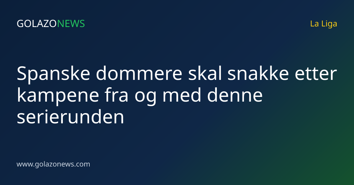 Spanske dommere skal snakke etter kampene fra og med denne serierunden